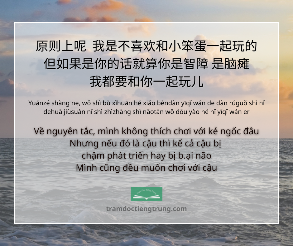 quote: Về nguyên tắc, mình không thích chơi với kẻ ngốc đâu Nhưng nếu đó là cậu thì kể cả cậu bị chậm phát triển hay bị b.ại não Mình cũng đều muốn chơi với cậu