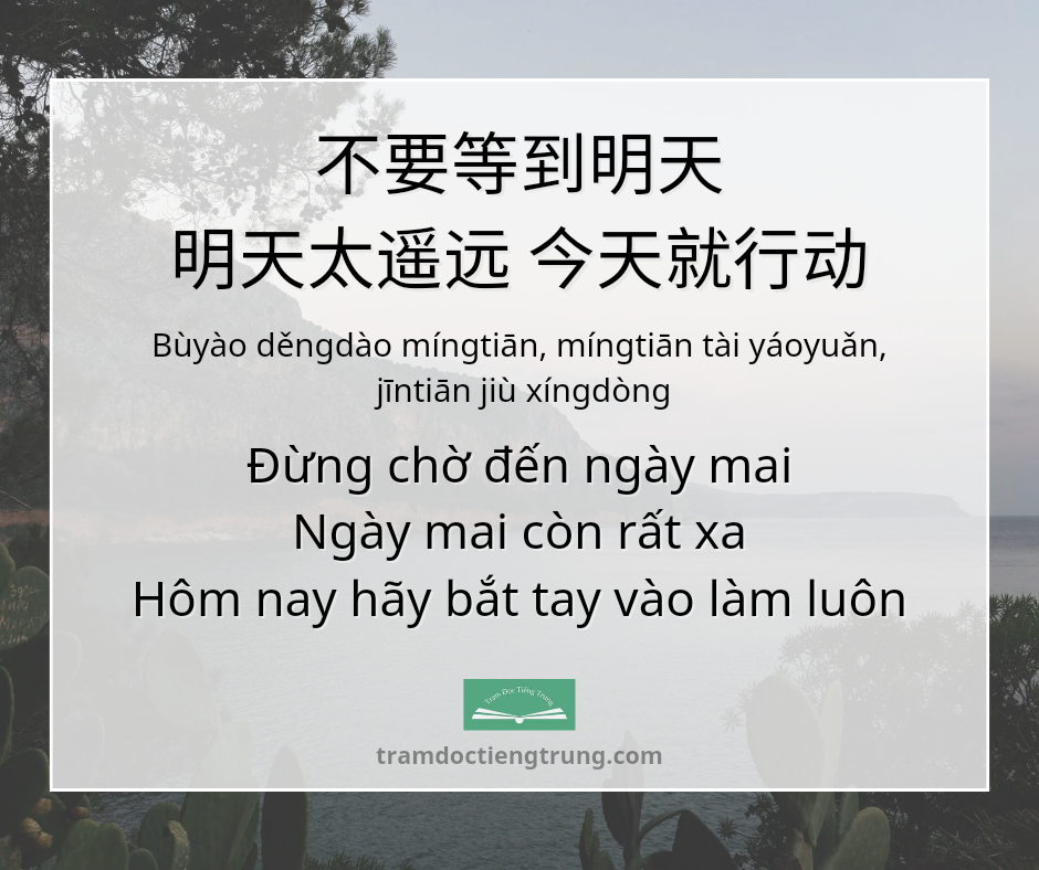 quote: Đừng chờ đến ngày mai Ngày mai còn rất xa Hôm nay hãy bắt tay vào làm luôn